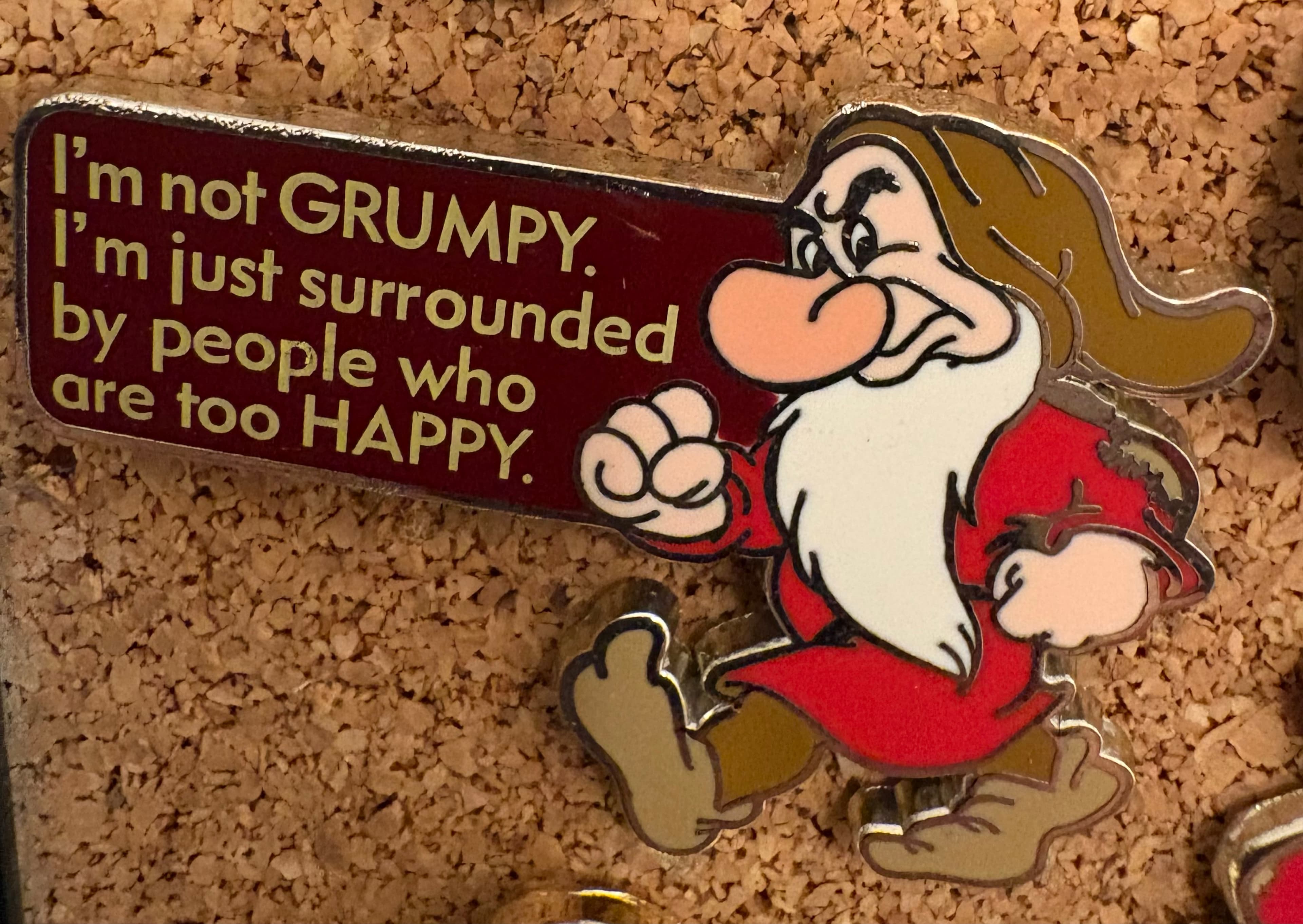 Grumpy - I'm not GRUMPY. I'm just surrounded by people who are too HAPPY. Pin front
